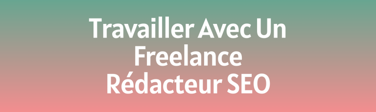 Lire la suite à propos de l’article Les 7 avantages de travailler avec un Freelance Rédacteur SEO